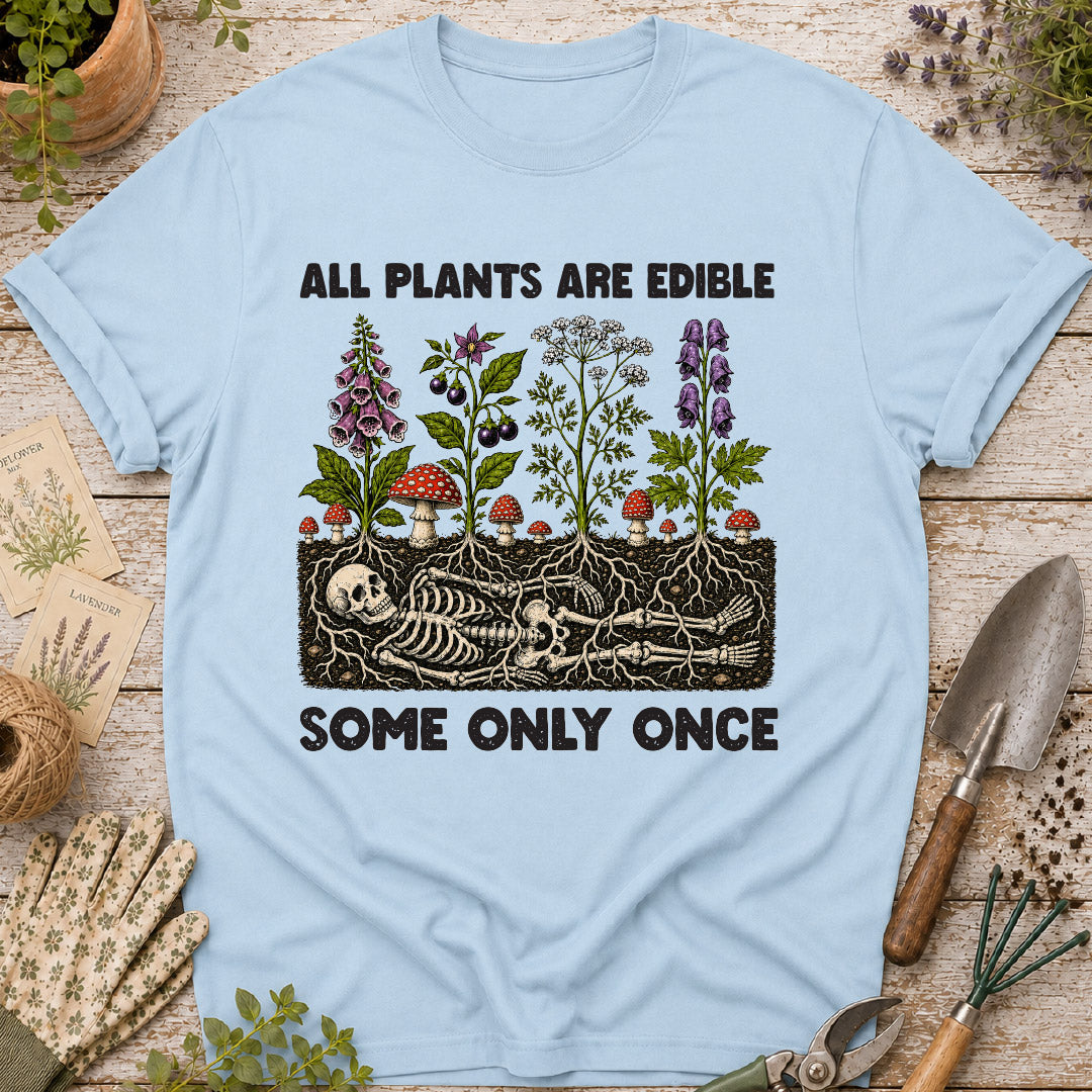 All Plants Are Edible, Some Only Once T-Shirt