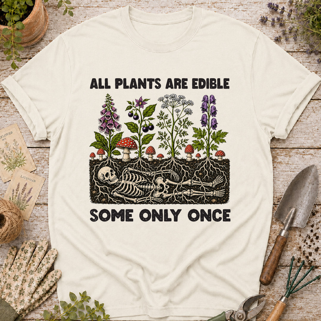 All Plants Are Edible, Some Only Once T-Shirt
