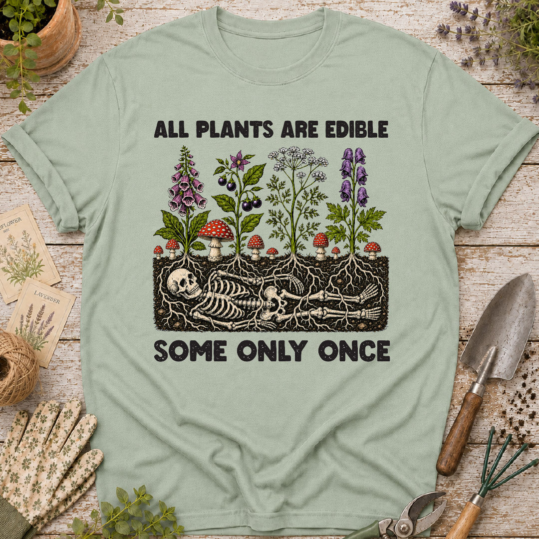 All Plants Are Edible, Some Only Once T-Shirt