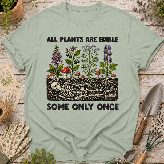 All Plants Are Edible, Some Only Once T-Shirt