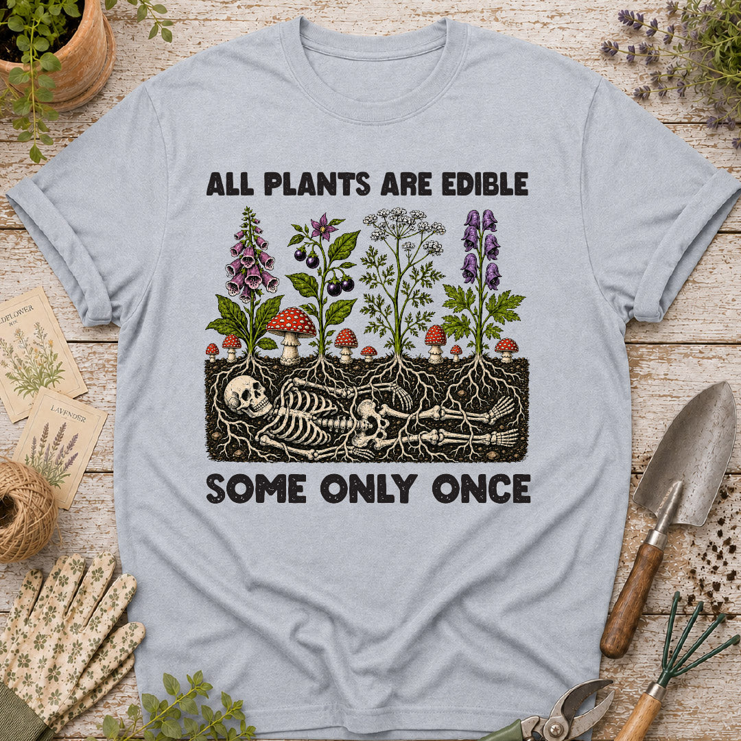 All Plants Are Edible, Some Only Once T-Shirt