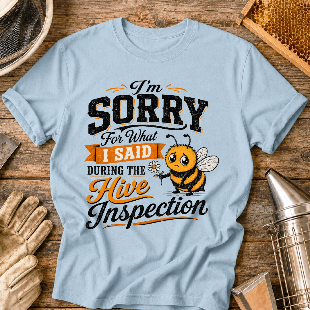 Sorry For What I Said During the Hive Inspection T-Shirt