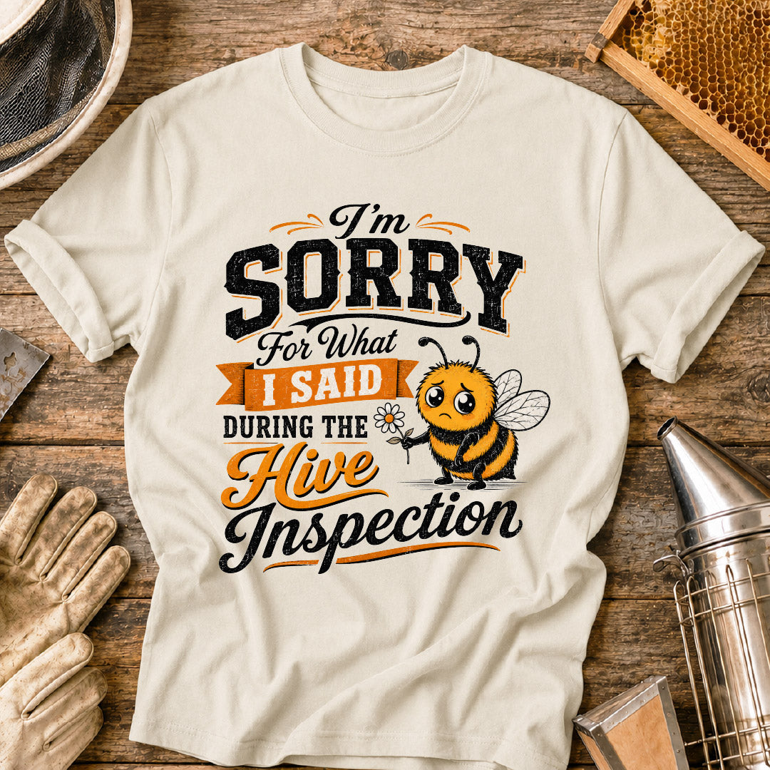 Sorry For What I Said During the Hive Inspection T-Shirt