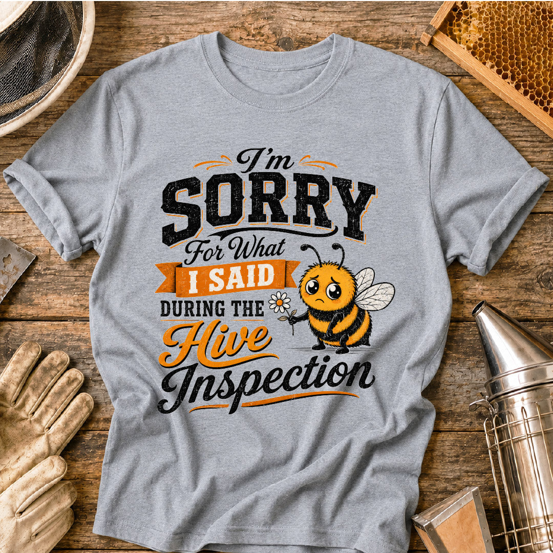 Sorry For What I Said During the Hive Inspection T-Shirt