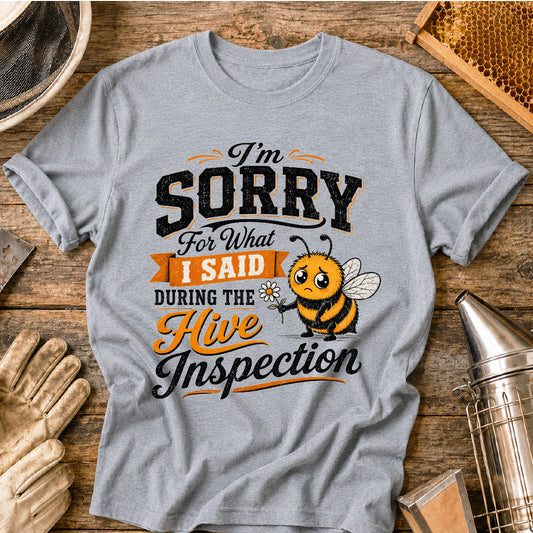 Sorry For What I Said During the Hive Inspection T-Shirt
