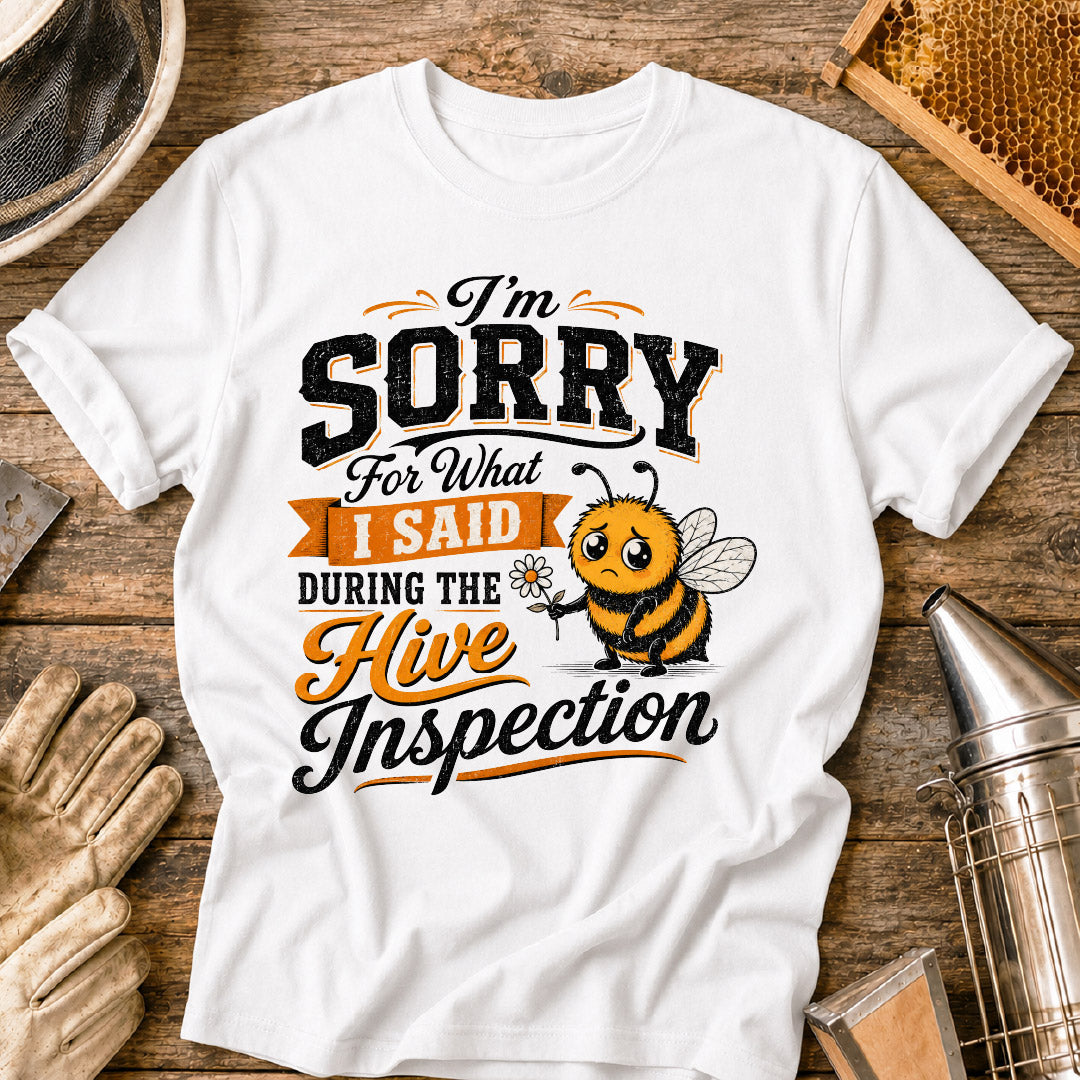 Sorry For What I Said During the Hive Inspection T-Shirt