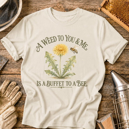 A Weed to You and Me is Buffet to a Bee T-Shirt