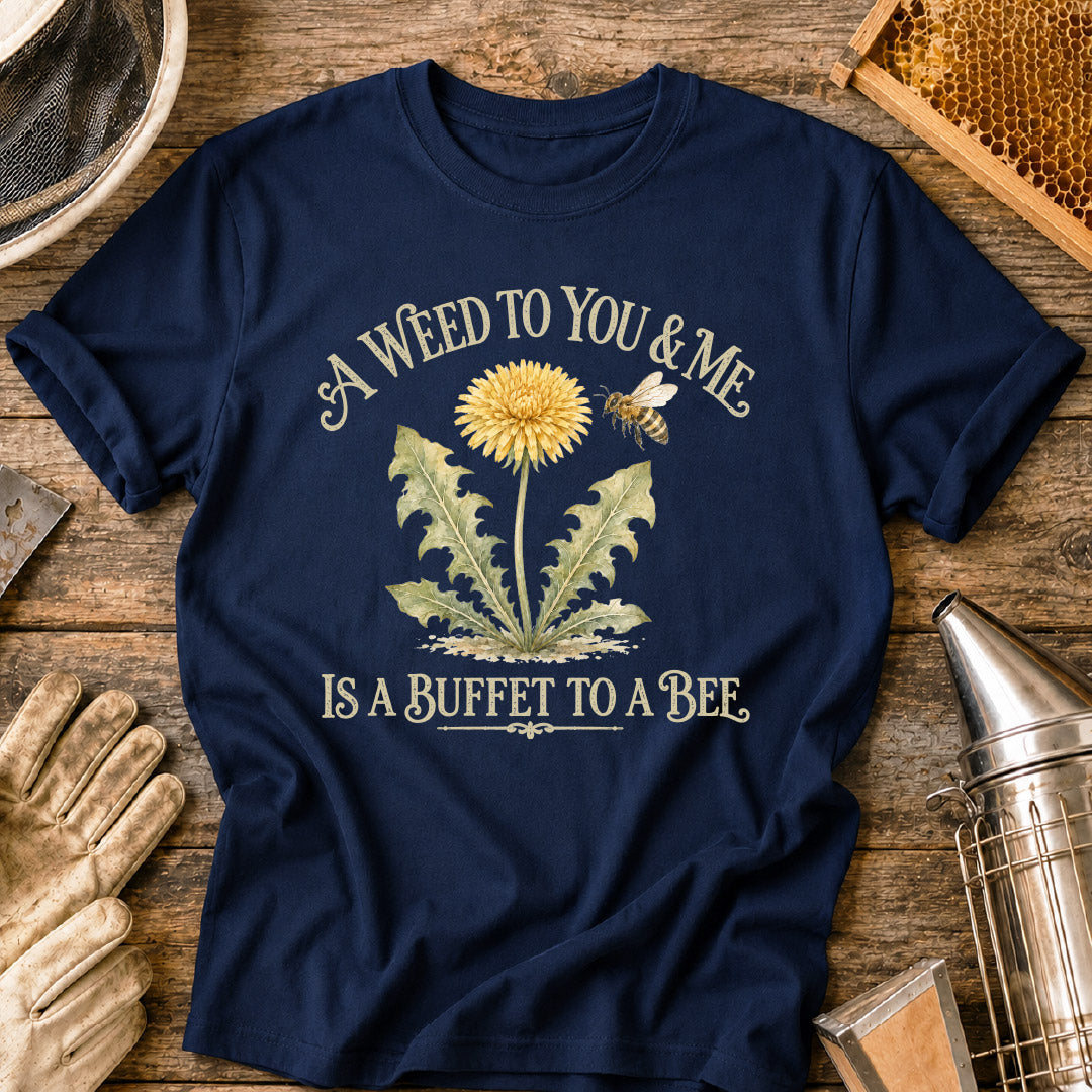 A Weed to You and Me is Buffet to a Bee T-Shirt