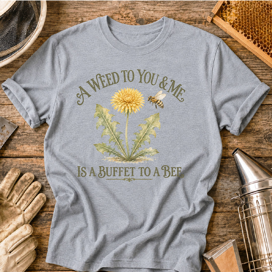 A Weed to You and Me is Buffet to a Bee T-Shirt