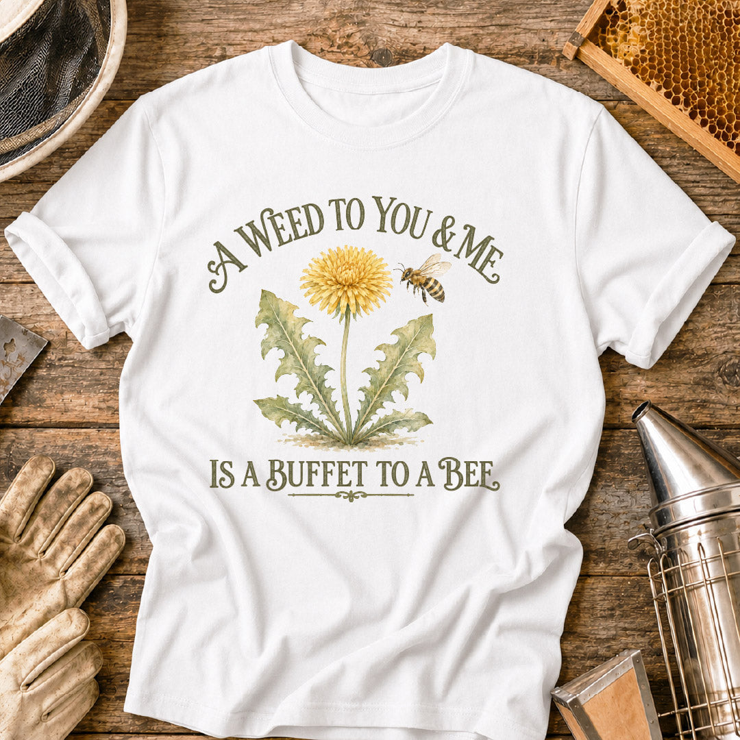 A Weed to You and Me is Buffet to a Bee T-Shirt